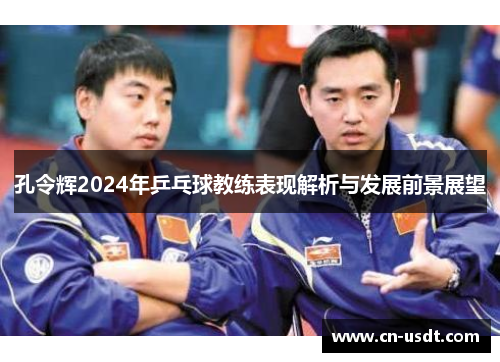 孔令辉2024年乒乓球教练表现解析与发展前景展望