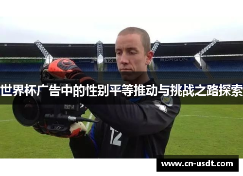 世界杯广告中的性别平等推动与挑战之路探索